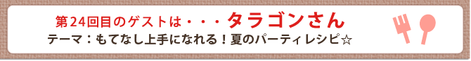 第24回目のゲストは・・・タラゴンさん