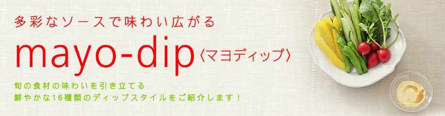 キユーピーハーフでカジュアルに楽しむmayo-dip〈マヨディップ〉旬の食材の味わいを引き立てる鮮やかな16種類のディップスタイルをご紹介します！