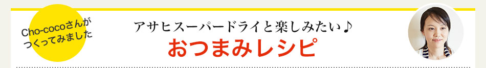 アサヒスーパードライと楽しみたい♪おつまみレシピ