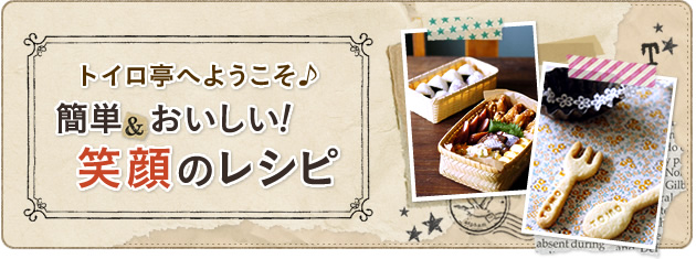トイロ亭へようこそ♪簡単&おいしい!笑顔のレシピ