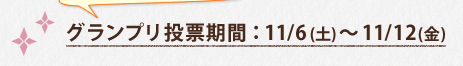 グランプリ投票期間：11/6(土)～11/12(金)