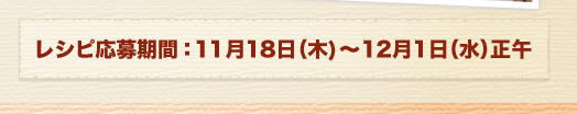 レシピ応募期間：11月18日（木)～12月1日（水）正午