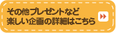 その他プレゼントなど楽しい企画の詳細はこちら