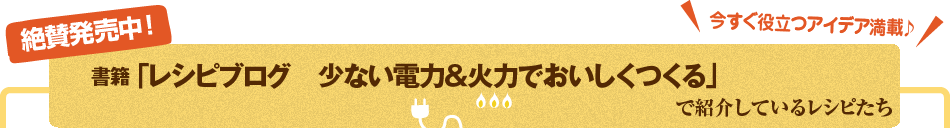 7月7日発売！　書籍「レシピブログ 少ない電力＆火力でおいしくつくる」で紹介しているレシピたち