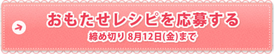 おもたせレシピを応募する 締切 8月12日(金)まで