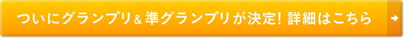 ついにグランプリ＆準グランプリが決定！詳細はこちら