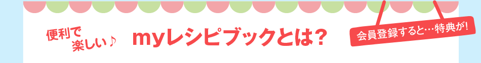 便利で楽しい♪ myレシピブックとは？