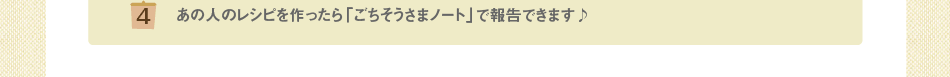 (4)あの人のレシピを作ったら「ごちそうさまノート」で報告できます♪