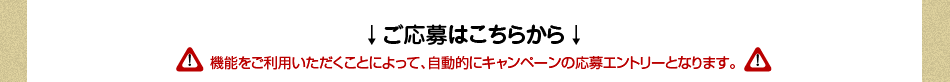 ↓ご応募はこちらから↓！機能をご利用いただくことによって、自動的にキャンペーンの応募エントリーとなります。