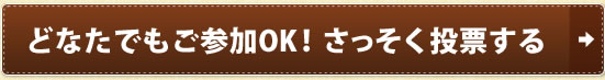 どなたでもご参加OK！ さっそく投票する