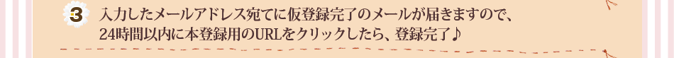 (3)入力したメールアドレス宛てに仮登録完了のメールが届きますので、24時間以内に本登録用のURLをクリックしたら、登録完了♪