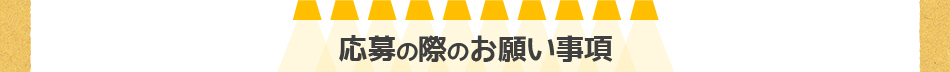 応募の際のお願い事項 