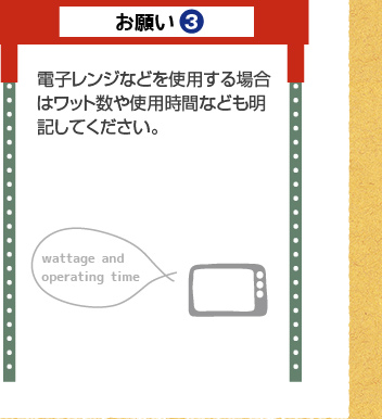 お願い3：電子レンジなどを使用する場合はワット数や使用時間なども明記してください。