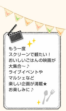 もう一度スクリーンで観たい！おいしいごはんの映画が大集合〜♪ライブイベントやマルシェなど楽しい企画が満載★お楽しみに♪