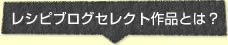 レシピブログセレクト作品とは？