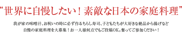 募集テーマ:世界に自慢したい！ 素敵な日本の家庭料理