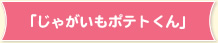 「じゃがいもポテトくん」