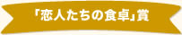 「恋人たちの食卓」賞