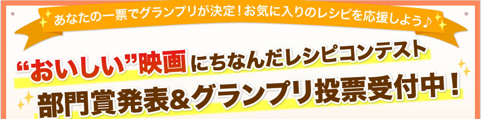 ”おいしい”映画にちなんだレシピコンテスト 部門賞発表＆グランプリ投票受付中！