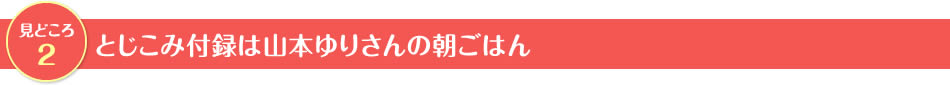 見どころ2　とじこみ付録は山本ゆりさんの朝ごはん