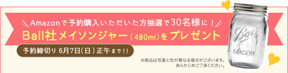 Amazonで予約購入いただいた方抽選で30名様に！Ball社メイソンジャー（480ml）をプレゼント［予約締切り6月7日（日）正午まで！！］