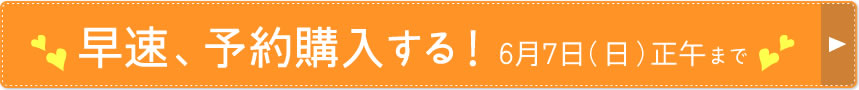 早速、予約購入する！6月7日（日）正午まで