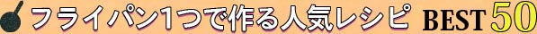 フライパン1つで作る人気レシピ BEST50