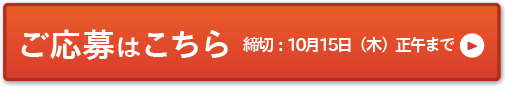 ご応募はこちら　締切：10月 15日（木）正午まで＞＞