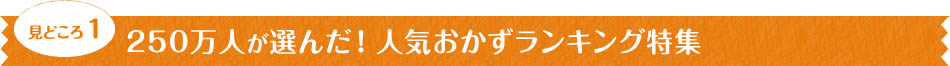 見どころ1　250万人が選んだ！人気おかずランキング特集