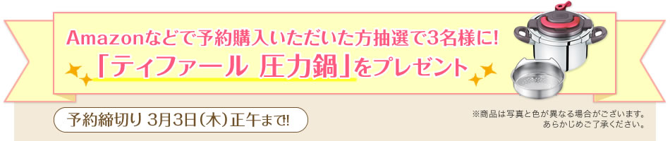 Amazonなどで予約購入いただいた方抽選で3名様に！「ティファール 圧力鍋」をプレゼント 予約締切り3月3日（木）正午まで！！