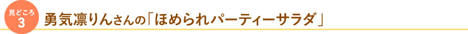 見どころ3 勇気凛りんさんの「ほめられパーティーサラダ」