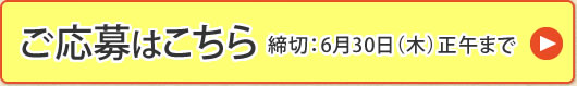 ご応募はこちら 締切：6月30日（木）正午まで