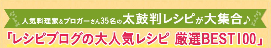 人気料理家＆ブロガーさん35名の太鼓判レシピが大集合♪「レシピブログの大人気レシピ 厳選BEST100」好評発売中
