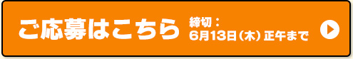 ご応募はこちら 締切：6月13日（木）正午まで