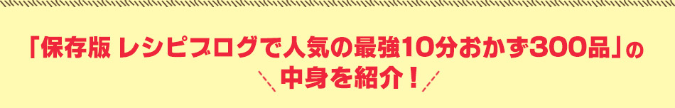 「保存版 レシピブログで人気の最強10分おかず300品」の中身を紹介！