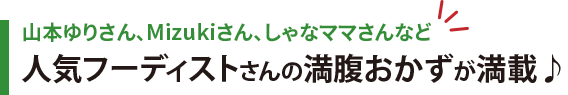 山本ゆりさん、Mizukiさん、しゃなママさんなど人気フーディストさんの満腹おかずが満載♪