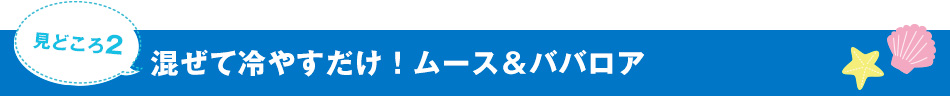 混ぜて冷やすだけ！ムース＆ババロア 