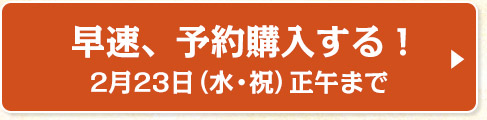 早速、予約購入する！2月23日（水・祝）正午まで