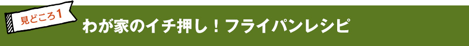 わが家のイチ押し！フライパンレシピ