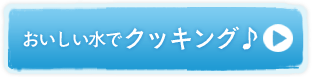 おいしい水でクッキング♪