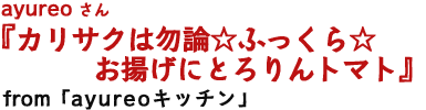 カリサクは勿論☆ふっくら☆お揚げにとろりんトマト