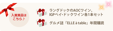 入賞賞品はラングドックのAOCワイン、IGPペイ・ドックワイン各1本セット、グルメ誌「ELLE a table」年間購読