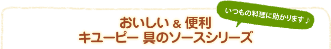 おいしい＆便利、キユーピー具のソースシリーズ