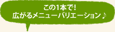 この一本で！広がるメニューバリエーション♪