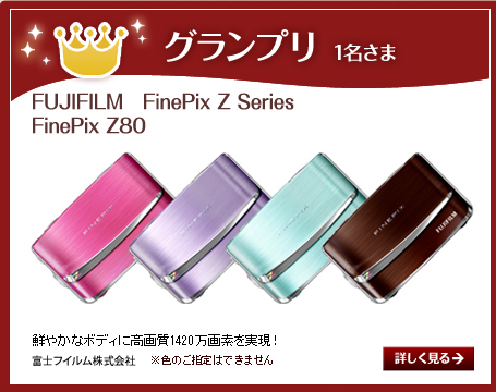 グランプリ・1名さま／FUJIFILM FinePix Z Series FinePix Z80（※色のご指定はできません）／鮮やかなボディに高画質1420万画素を実現！提供：富士フイルム株式会社