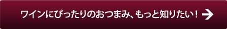 ワインにぴったりのおつまみ、もっと知りたい！