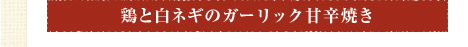 鶏と白ネギのガーリック甘辛焼き