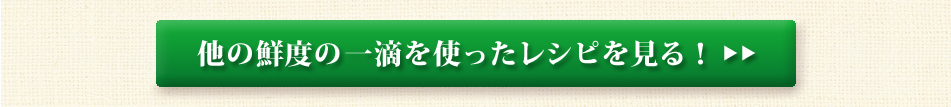 他の鮮度の一滴を使ったレシピを見る！