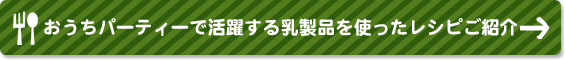 おうちパーティーで活躍する乳製品を使ったレシピご紹介