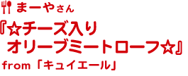 まーやさん『☆チーズ入りオリーブミートローフ☆』from「キュイエール」